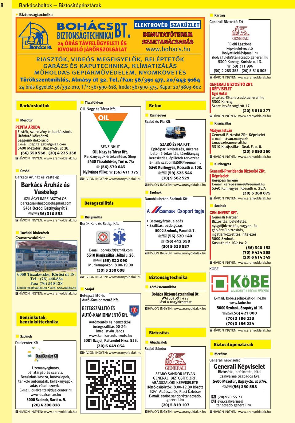 /Fax: 56/391 477, 20/943 9164 24 órás ügyelet: 56/392-010, T/F: 56/590-618, Iroda: 56/590-575, Kapu: 20/9803-602 PEPITA ÁRUDA Festék, szerelvény és barkácsbolt. Utánfutó kölcsönzo. Léggömb dekoráció.