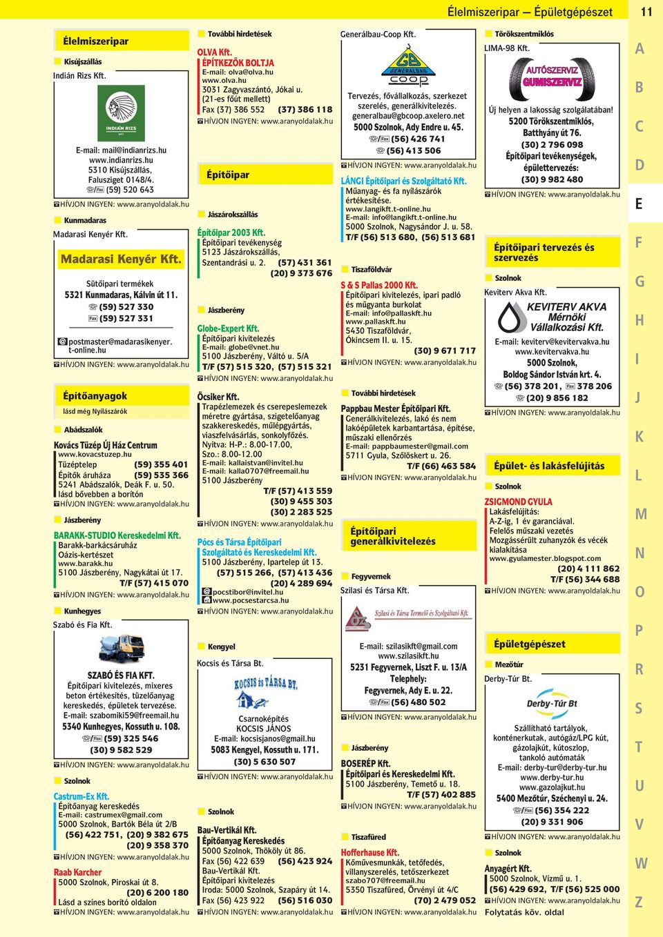 lásd bovebben a borítón BARAKK-STUDIO Kereskedelmi Kft. Barakk-barkácsáruház Oázis-kertészet www.barakk.hu 5100 Jászberény, Nagykátai út 17. T/F (57) 415 070 Szabó és Fia Kft. SZABÓ ÉS FIA KFT.
