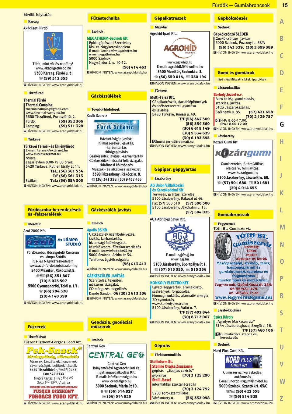 00 óráig 5420 Túrkeve, Kuthen király út 11. Tel.: (56) 361 534 T/F (56) 361 313 Szállás: Tel.: (56) 554 305 Azul 2000 Kft. Fürdoszoba, Hoszigetelo Centrum és Lámpa Stúdió Kis- és Nagykereskedelem www.
