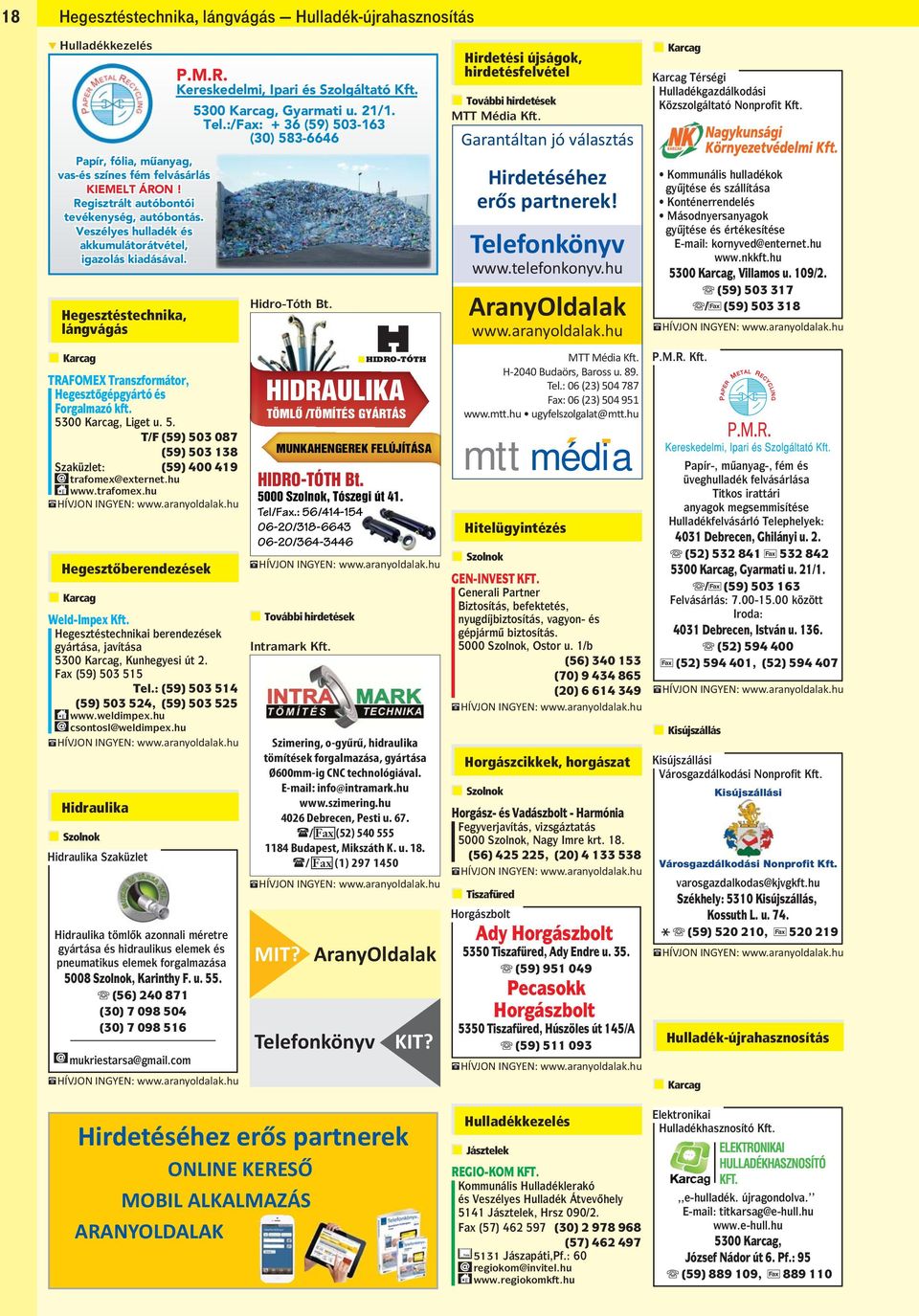 B (56) 240 871 (30) 7 098 504 (30) 7 098 516 mukriestarsa@gmail.com HIDRO-TÓTH HIDRAULIKA TÖMLÔ /TÖMÍTÉS GYÁRTÁS MUNKAHENGEREK FELÚJÍTÁSA HIDRO-TÓTH Bt. Tószegi út 41. Tel/Fax.