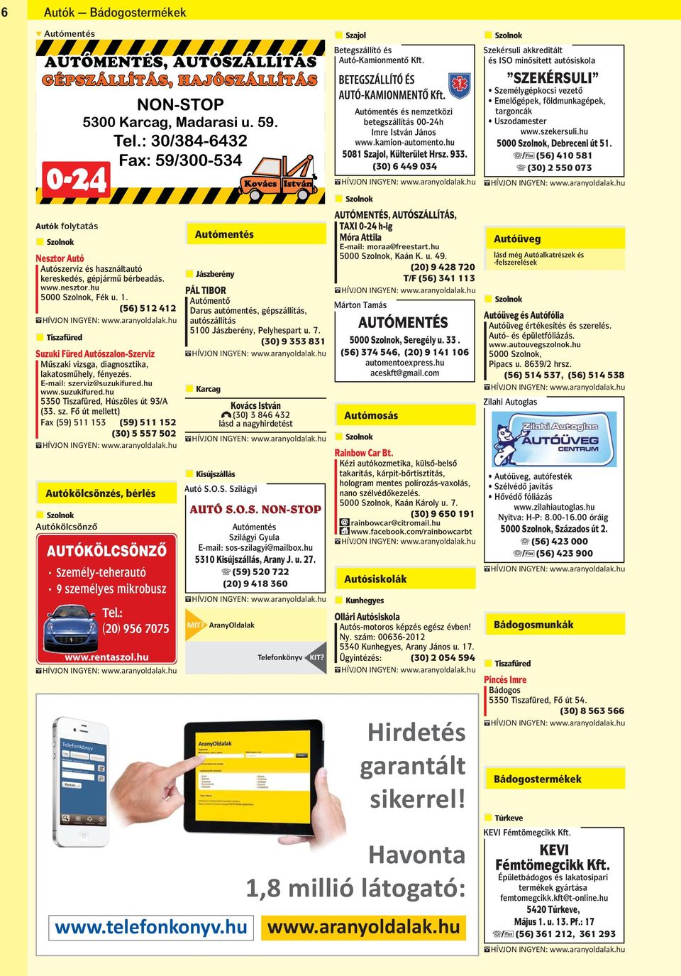 : (20) 956 7075 www.rentaszol.hu www.telefonkonyv.hu PÁL TIBOR Autómento Darus autómentés, gépszállítás, autószállítás 5100 Jászberény, Pelyhespart u. 7. (30) 9 353 831 Autó S.