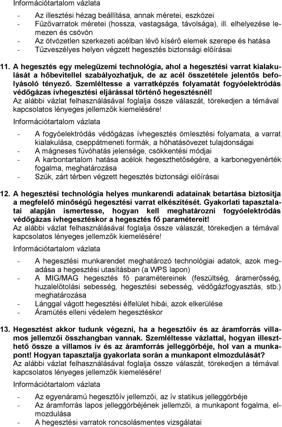 A hegesztés egy melegüzemi technológia, ahol a hegesztési varrat kialakulását a hőbevitellel szabályozhatjuk, de az acél összetétele jelentős befolyásoló tényező.