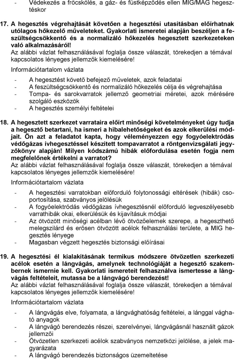 - A hegesztést követő befejező műveletek, azok feladatai - A feszültségcsökkentő és normalizáló hőkezelés célja és végrehajtása - Tompa- és sarokvarratok jellemző geometriai méretei, azok mérésére