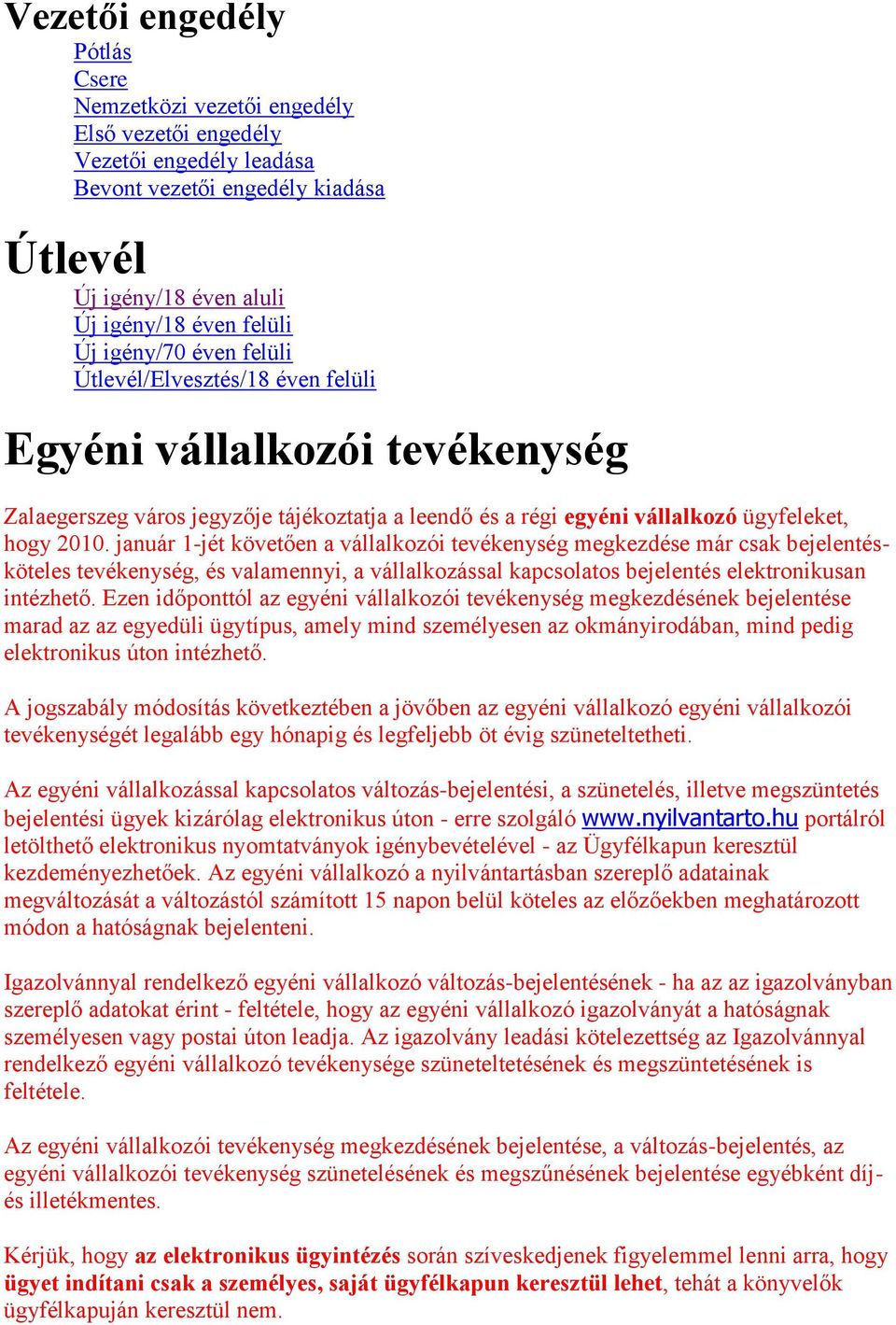 január 1-jét követően a vállalkozói tevékenység megkezdése már csak bejelentésköteles tevékenység, és valamennyi, a vállalkozással kapcsolatos bejelentés elektronikusan intézhető.