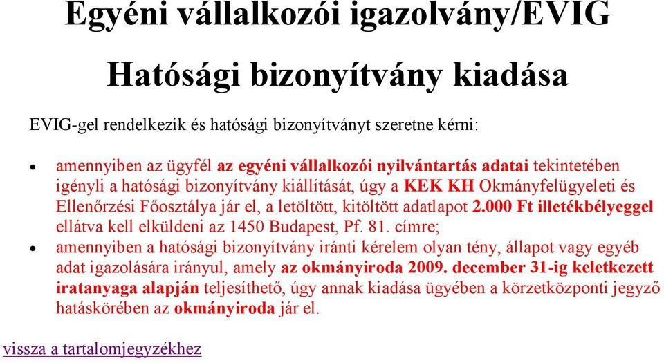 2.000 Ft illetékbélyeggel ellátva kell elküldeni az 1450 Budapest, Pf. 81.