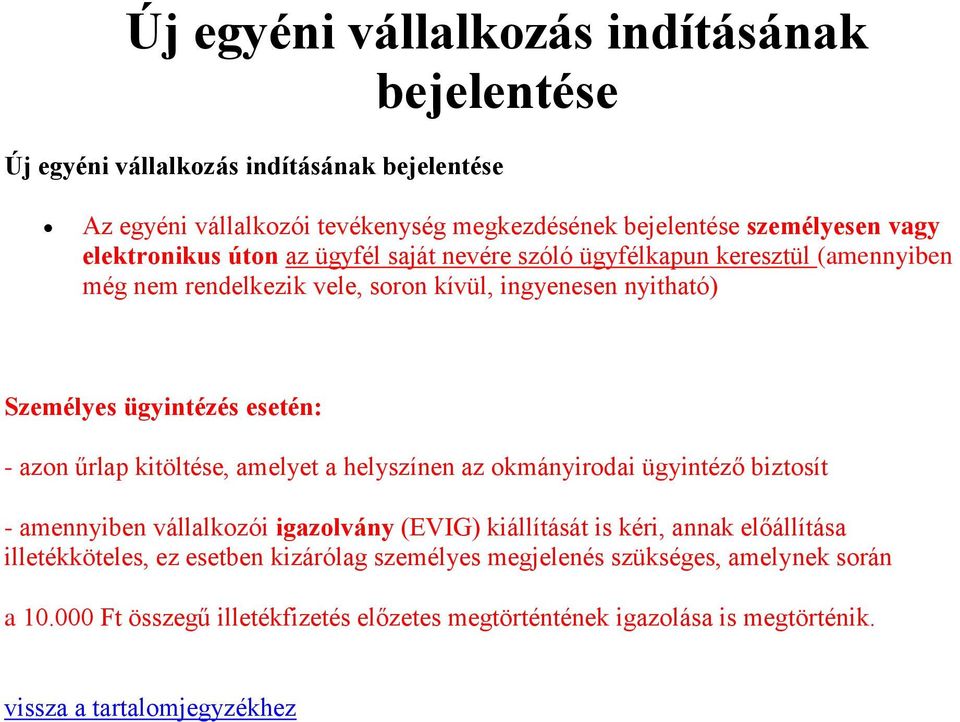 esetén: - azon űrlap kitöltése, amelyet a helyszínen az okmányirodai ügyintéző biztosít - amennyiben vállalkozói igazolvány (EVIG) kiállítását is kéri, annak