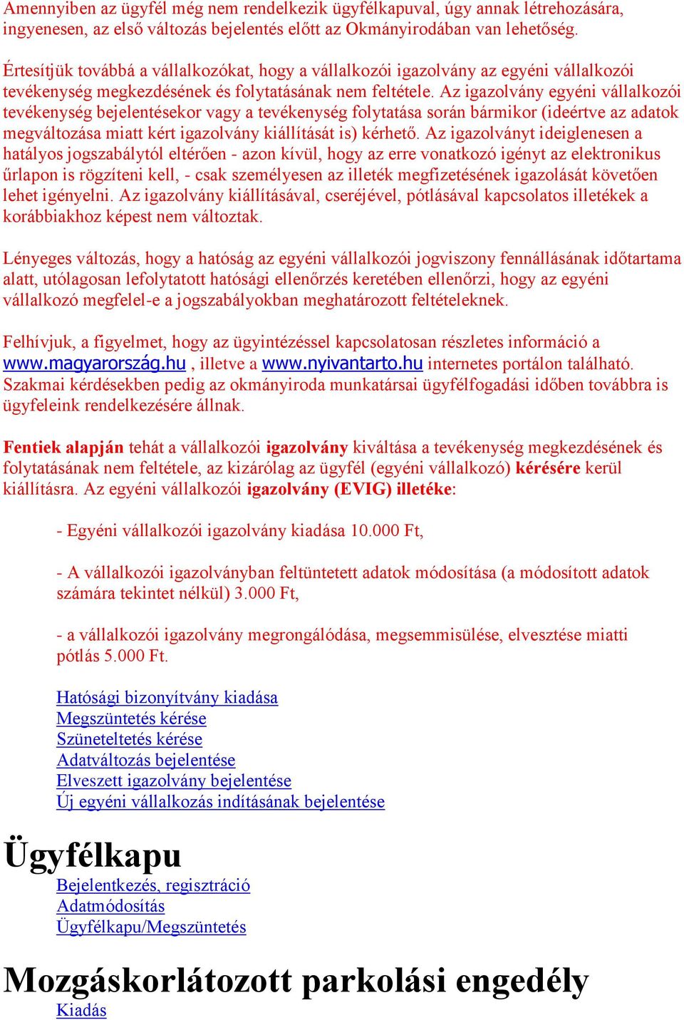 Az igazolvány egyéni vállalkozói tevékenység bejelentésekor vagy a tevékenység folytatása során bármikor (ideértve az adatok megváltozása miatt kért igazolvány kiállítását is) kérhető.