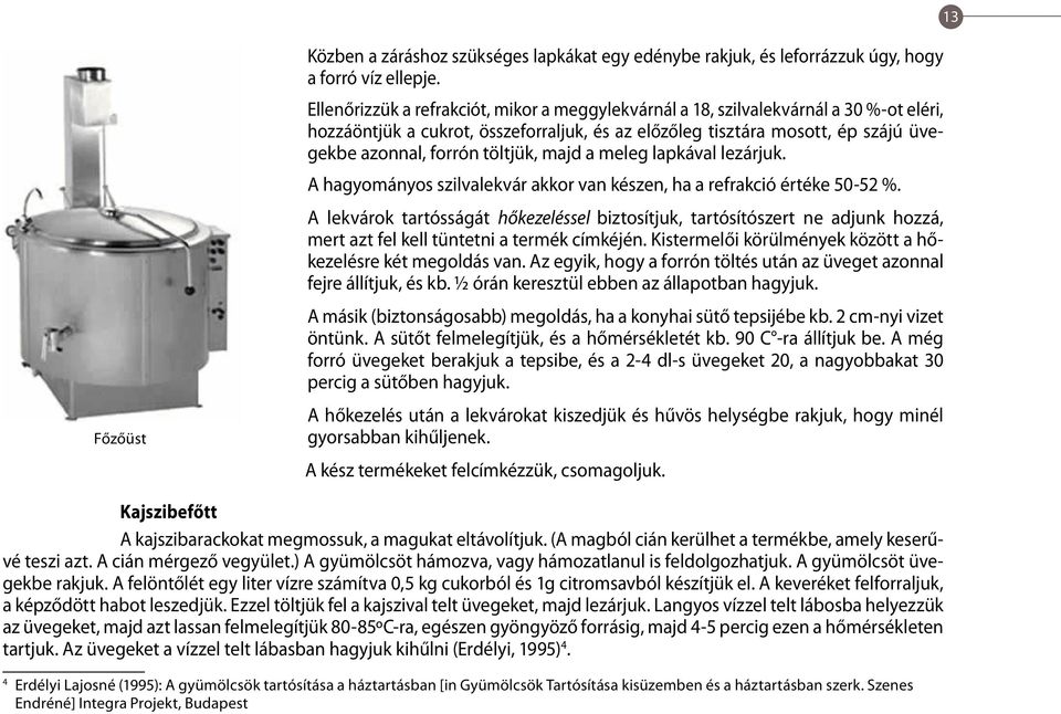 töltjük, majd a meleg lapkával lezárjuk. A hagyományos szilvalekvár akkor van készen, ha a refrakció értéke 50-52 %.