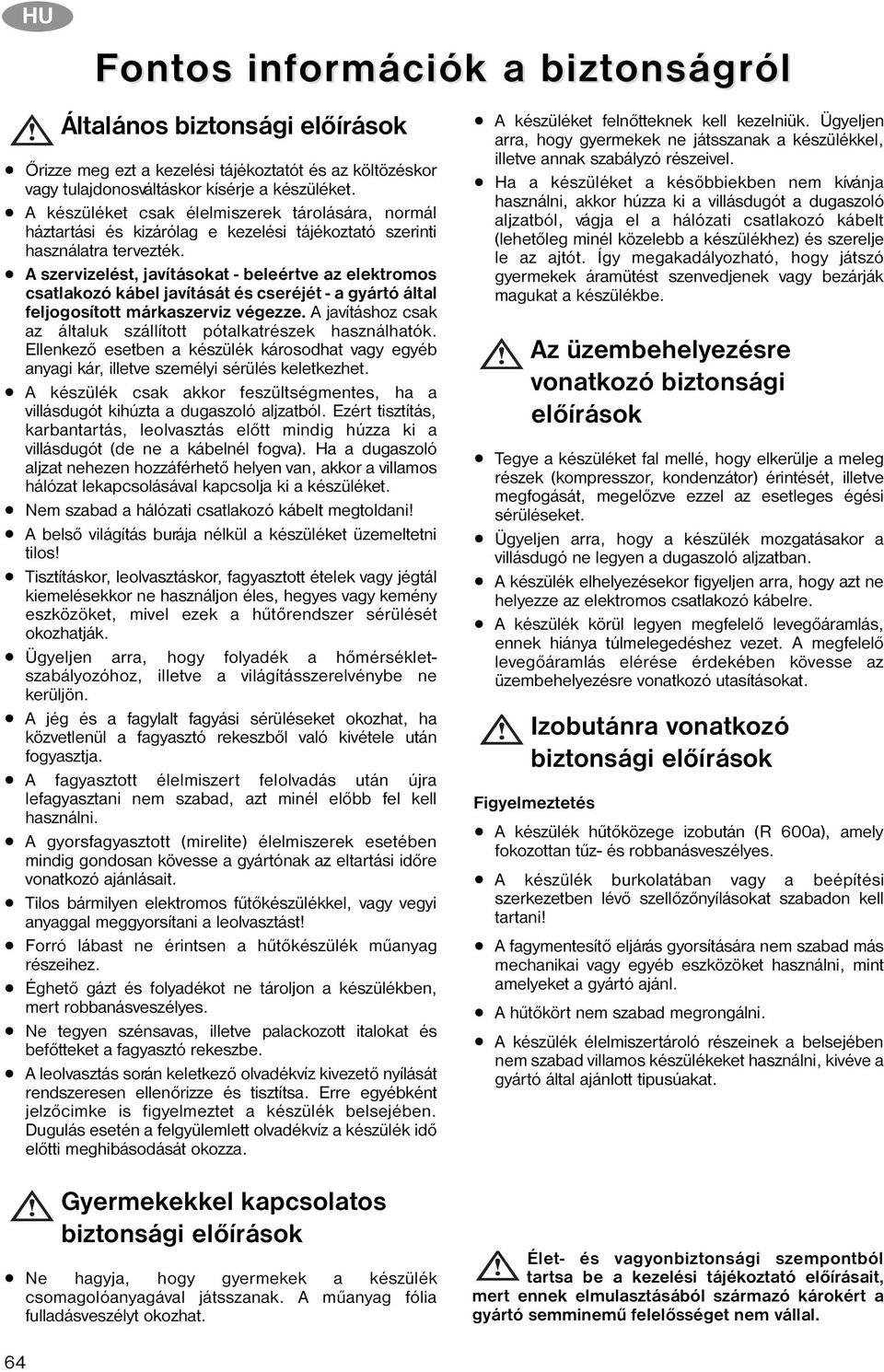 A szervizelést, javításokat - beleértve az elektromos csatlakozó kábel javítását és cseréjét - a gyártó által feljogosított márkaszerviz végezze.