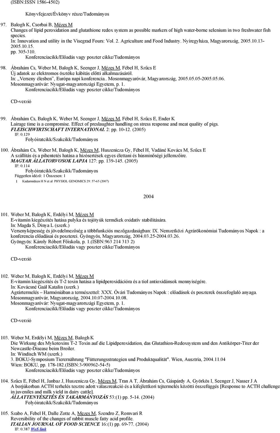 In: Innovation and utility in the Visegrad Fours: Vol. 2. Agriculture and Food Industry. Nyíregyháza, Magyarország, 2005.10.13-2005.10.15. pp. 305-310. 98.