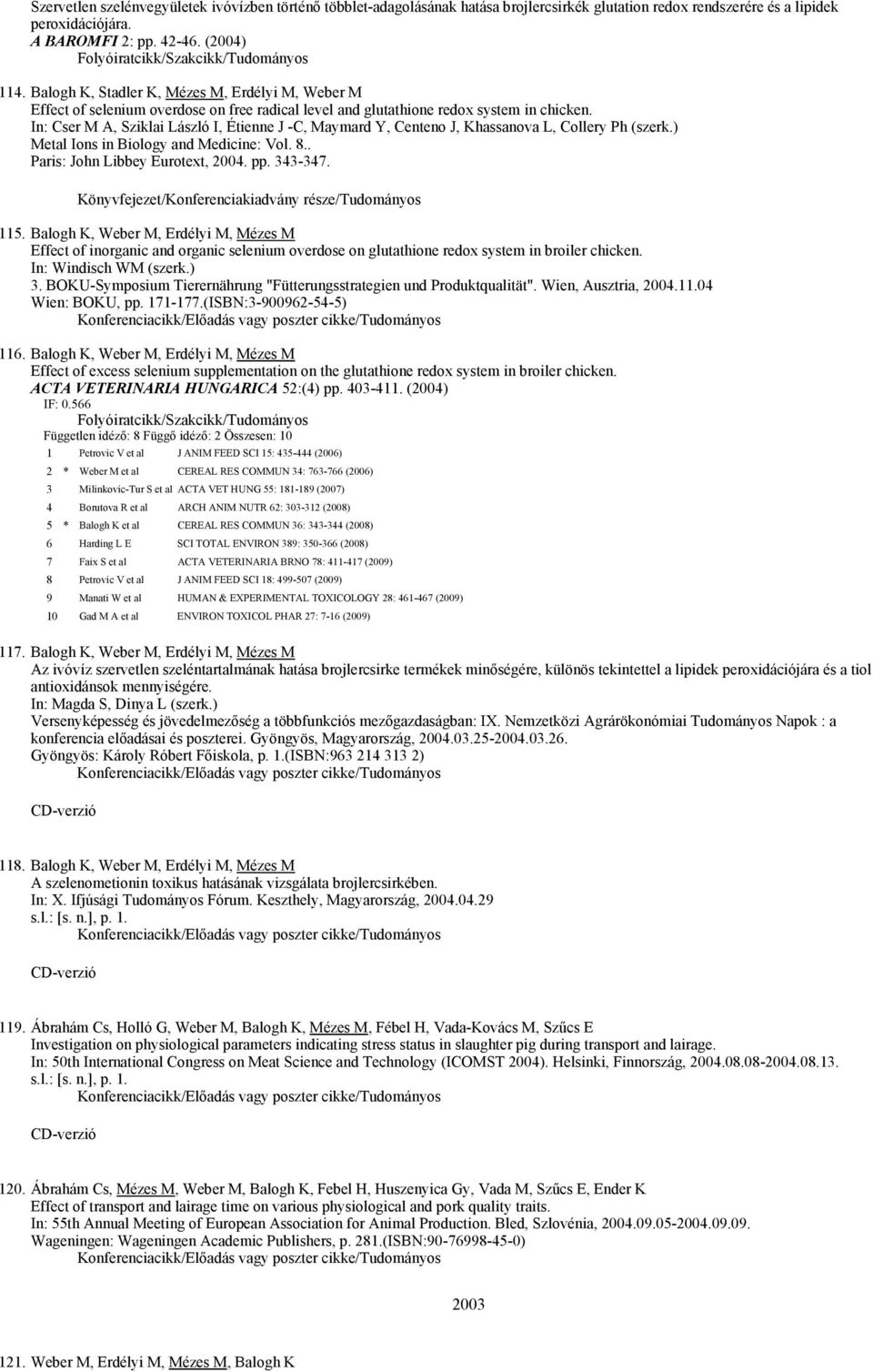 In: Cser M A, Sziklai László I, Étienne J -C, Maymard Y, Centeno J, Khassanova L, Collery Ph (szerk.) Metal Ions in Biology and Medicine: Vol. 8.. Paris: John Libbey Eurotext, 2004. pp. 343-347.