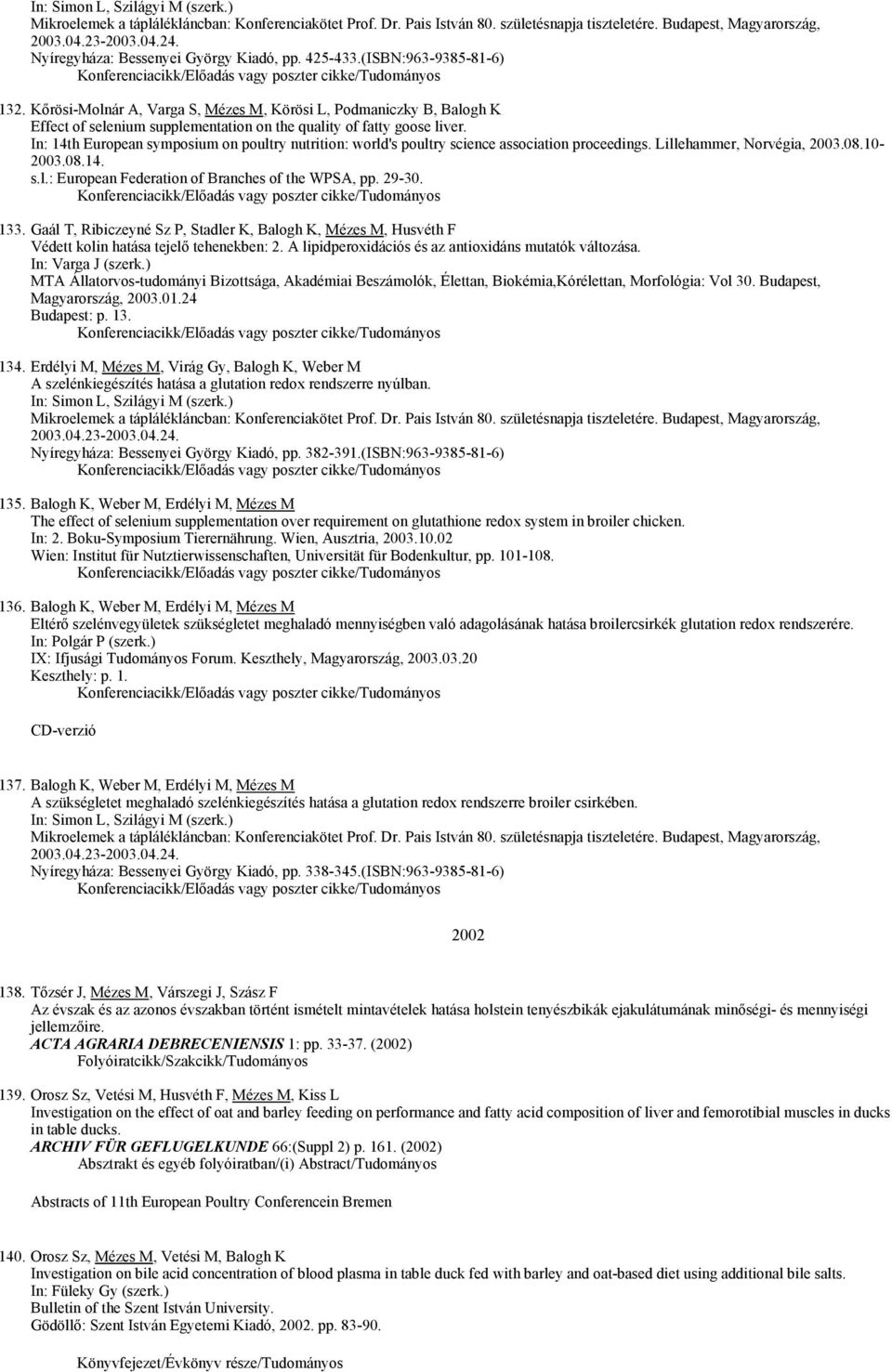 Kőrösi-Molnár A, Varga S, Mézes M, Körösi L, Podmaniczky B, Balogh K Effect of selenium supplementation on the quality of fatty goose liver.