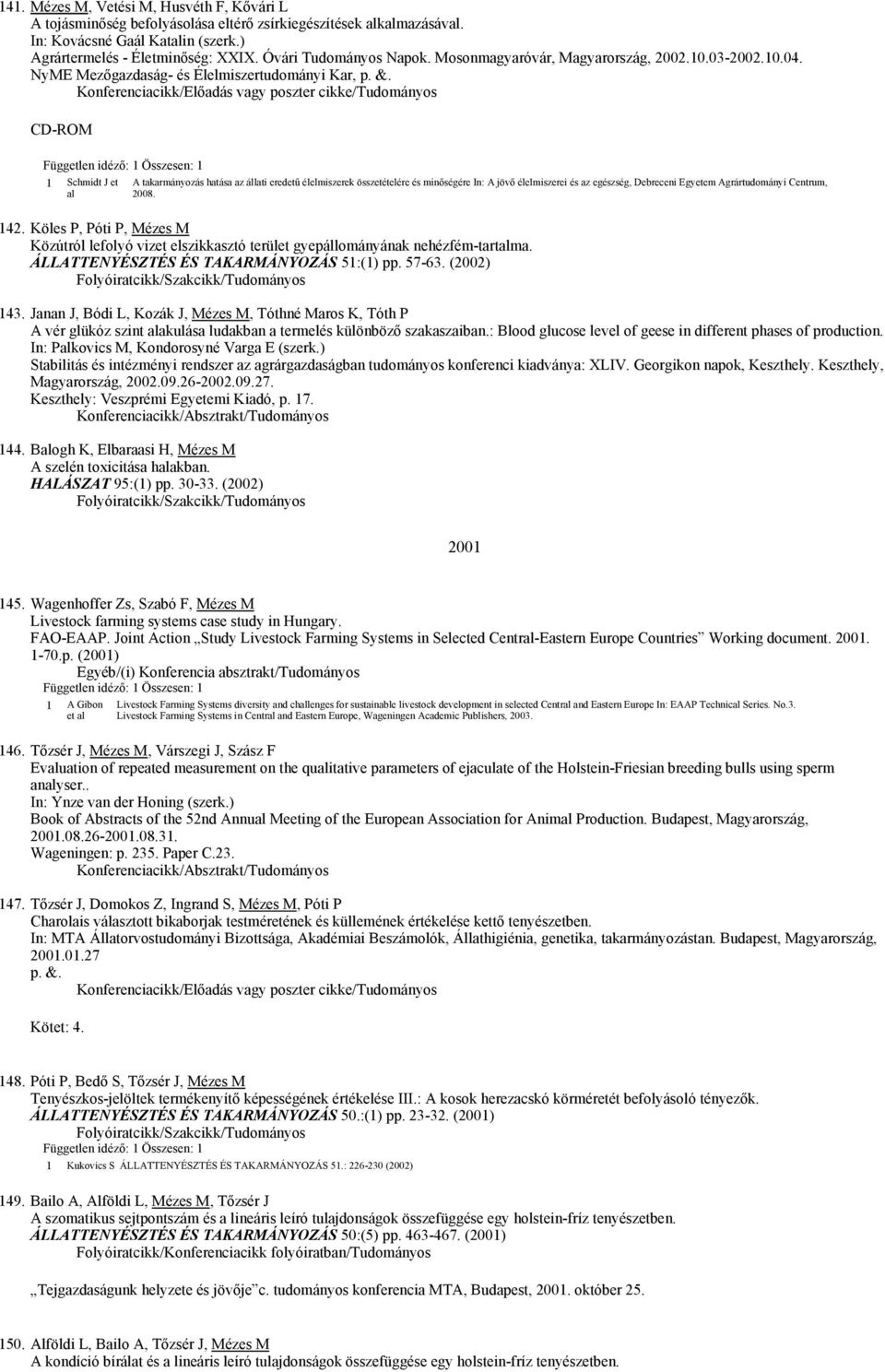 CD-ROM 1 Schmidt J et al A takarmányozás hatása az állati eredetű élelmiszerek összetételére és minőségére In: A jövő élelmiszerei és az egészség, Debreceni Egyetem Agrártudományi Centrum, 2008. 142.