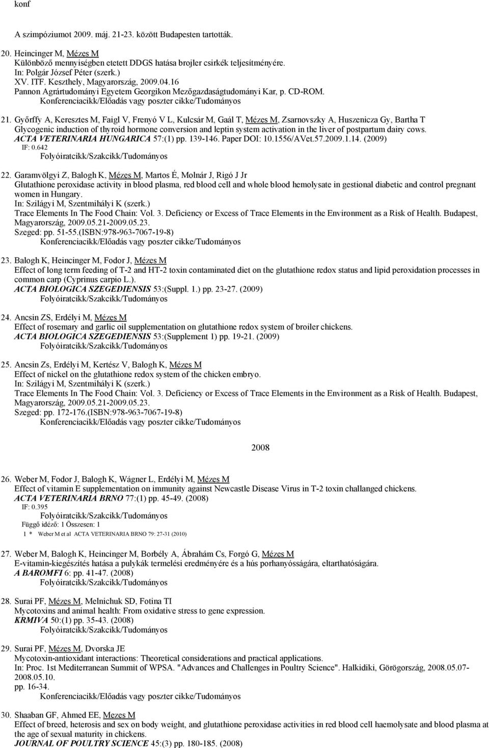 Győrffy A, Keresztes M, Faigl V, Frenyó V L, Kulcsár M, Gaál T, Mézes M, Zsarnovszky A, Huszenicza Gy, Bartha T Glycogenic induction of thyroid hormone conversion and leptin system activation in the