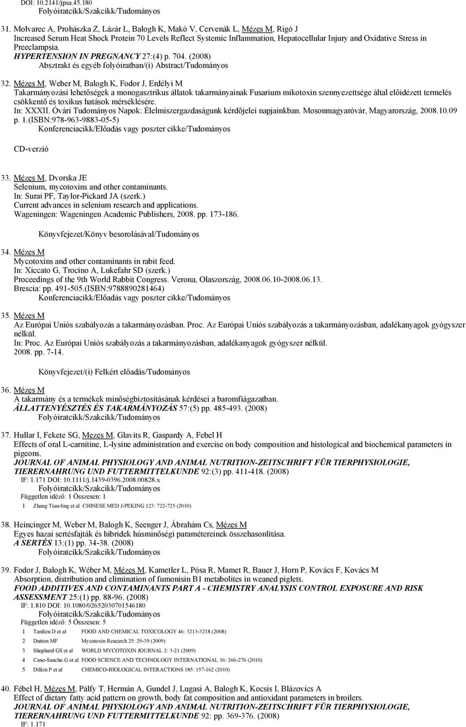 in Preeclampsia. HYPERTENSION IN PREGNANCY 27:(4) p. 704. (2008) Absztrakt és egyéb folyóiratban/(i) Abstract/Tudományos 32.