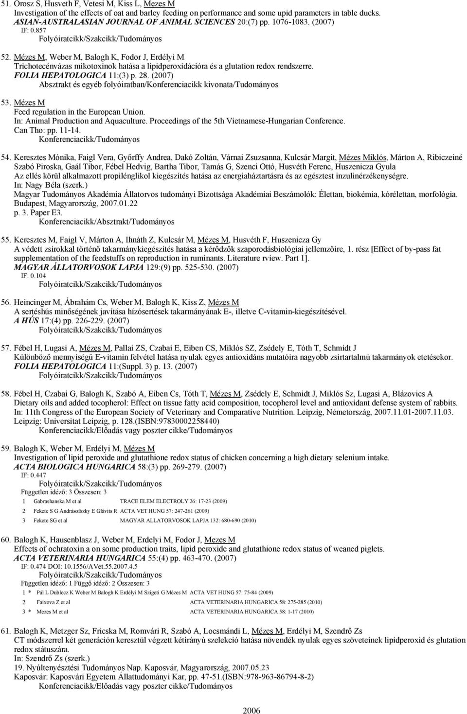 Mézes M, Weber M, Balogh K, Fodor J, Erdélyi M Trichotecénvázas mikotoxinok hatása a lipidperoxidációra és a glutation redox rendszerre. FOLIA HEPATOLOGICA 11:(3) p. 28.