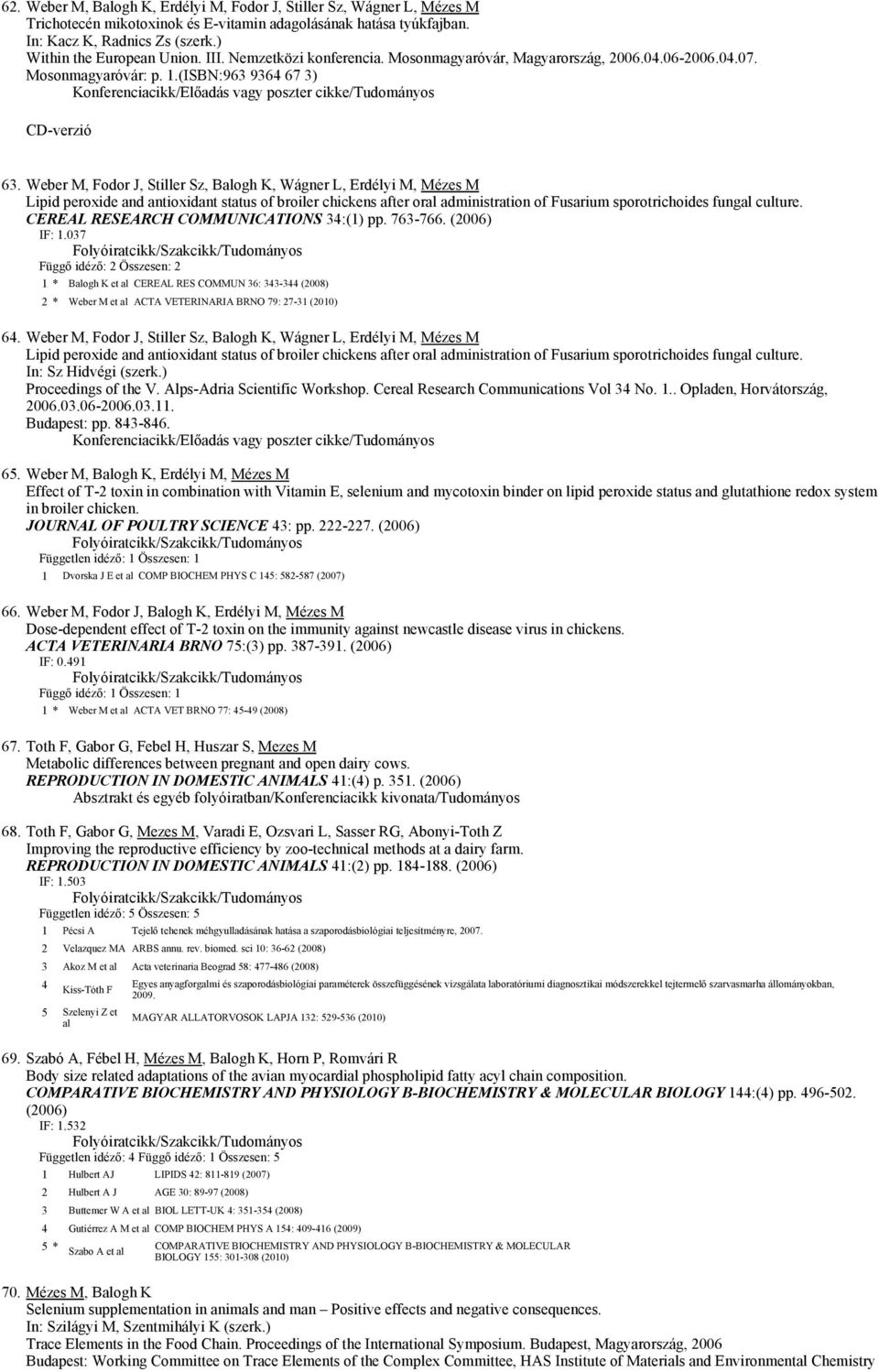 Weber M, Fodor J, Stiller Sz, Balogh K, Wágner L, Erdélyi M, Mézes M Lipid peroxide and antioxidant status of broiler chickens after oral administration of Fusarium sporotrichoides fungal culture.