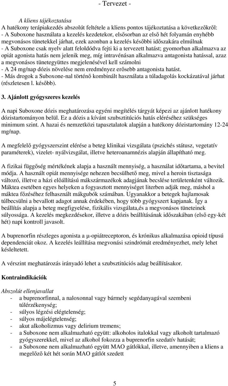 jelenik meg, míg intravénásan alkalmazva antagonista hatással, azaz a megvonásos tünetegyüttes megjelenésével kell számolni - A 24 mg/nap dózis növelése nem eredményez erősebb antagonista hatást.