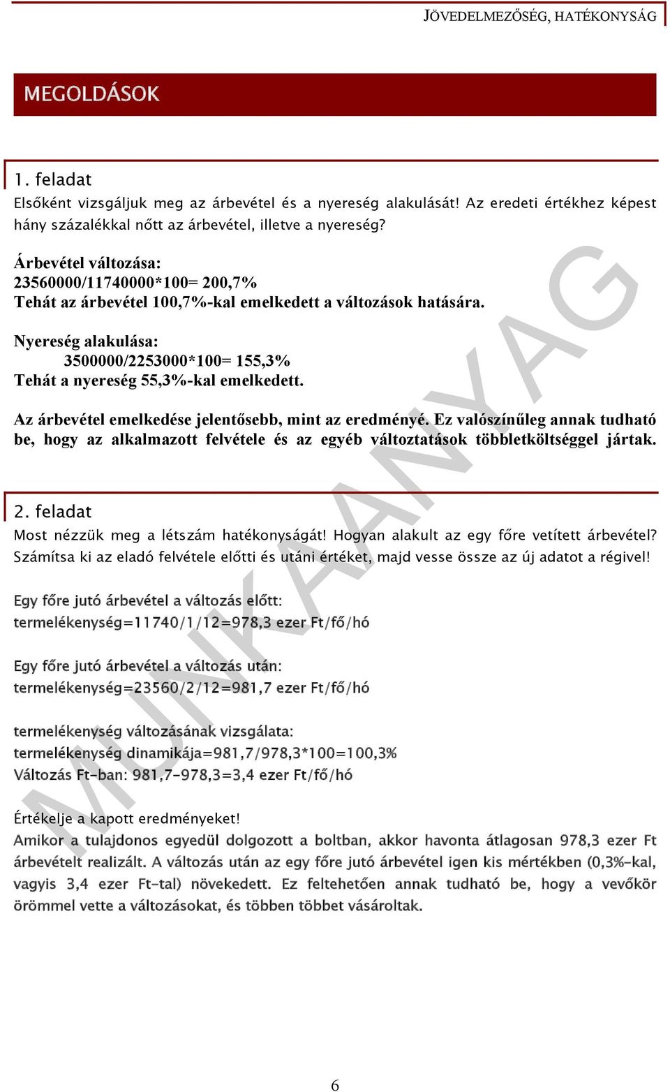 Nyereség alakulása: 3500000/2253000*100= 155,3% Tehát a nyereség 55,3%-kal emelkedett. Az árbevétel emelkedése jelentősebb, mint az eredményé.