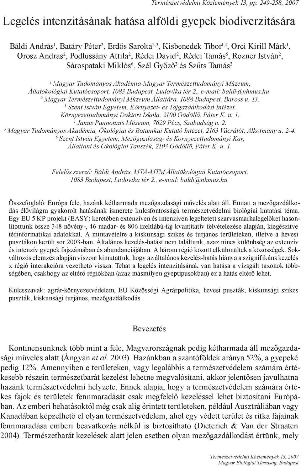 Attila 2, Rédei Dávid 2, Rédei Tamás 5, Rozner István 2, Sárospataki Miklós 6, Szél Győző 2 és Szűts Tamás 2 1 Magyar Tudományos Akadémia-Magyar Természettudományi Múzeum, Állatökológiai