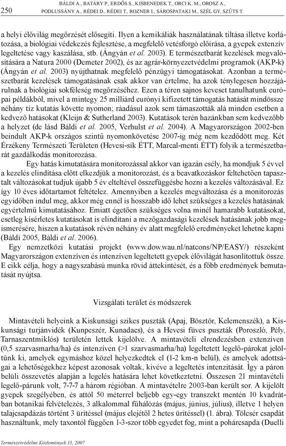 2003). E természetbarát kezelések megvalósítására a Natura 2000 (Demeter 2002), és az agrár-környezetvédelmi programok (AKP-k) (Ángyán et al. 2003) nyújthatnak megfelelő pénzügyi támogatásokat.