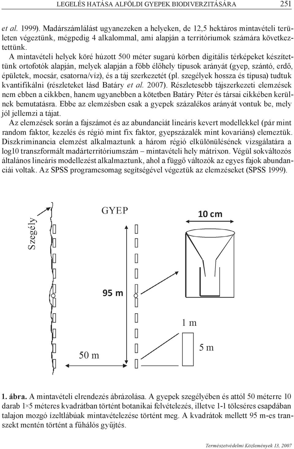 A mintavételi helyek köré húzott 500 méter sugarú körben digitális térképeket készítettünk ortofotók alapján, melyek alapján a főbb élőhely típusok arányát (gyep, szántó, erdő, épületek, mocsár,
