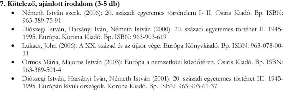 ISBN: 963-903-619 Lukacs, John (2006): A XX. század és az újkor vége. Európa Könyvkiadó. Bp.