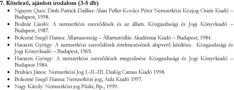 Haraszti György: A nemzetközi szerződések értelmezésének alapvető kérdései. Közgazdasági és Jogi Könyvkiadó Budapest, 1965.