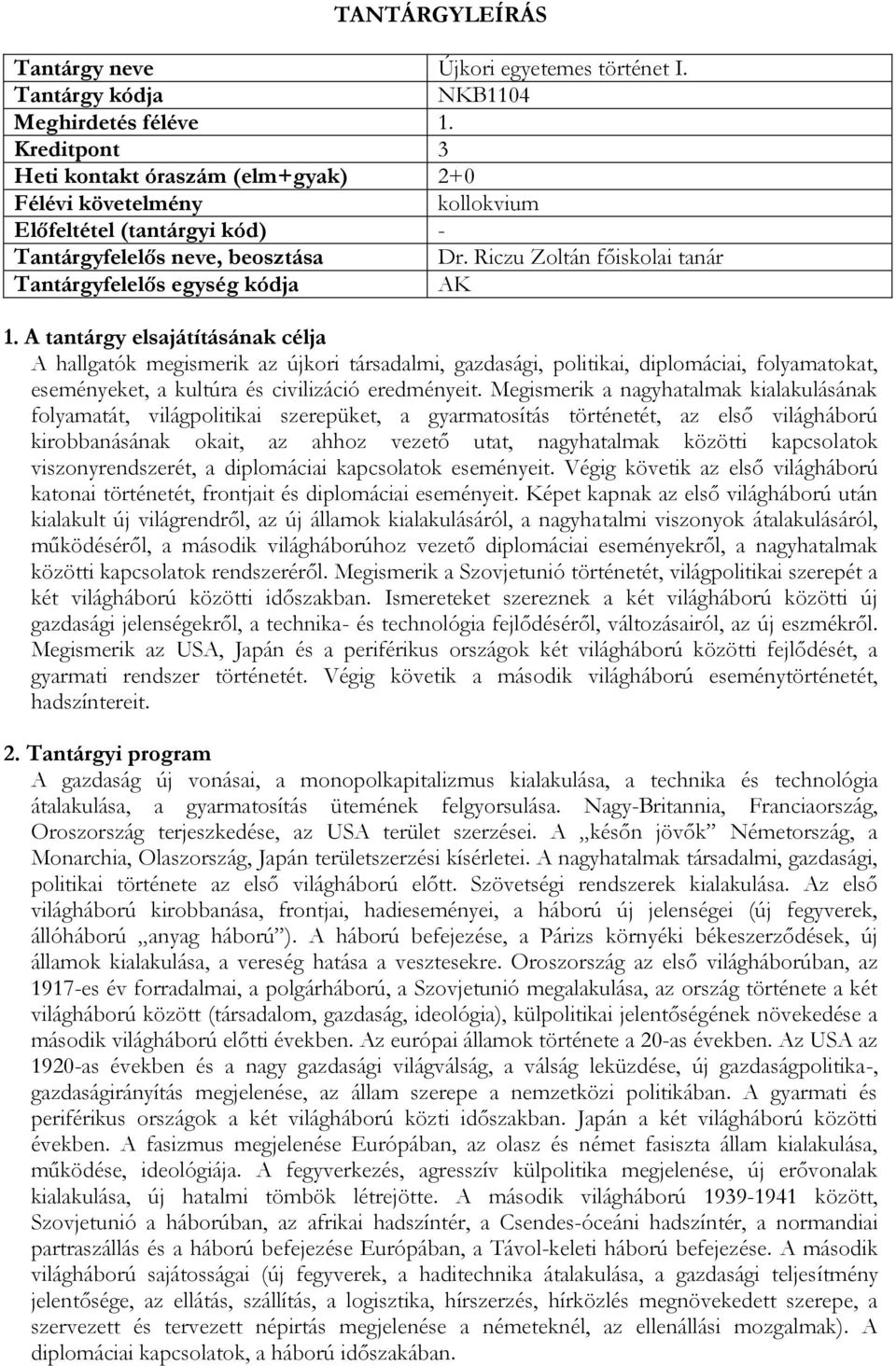 Megismerik a nagyhatalmak kialakulásának folyamatát, világpolitikai szerepüket, a gyarmatosítás történetét, az első világháború kirobbanásának okait, az ahhoz vezető utat, nagyhatalmak közötti