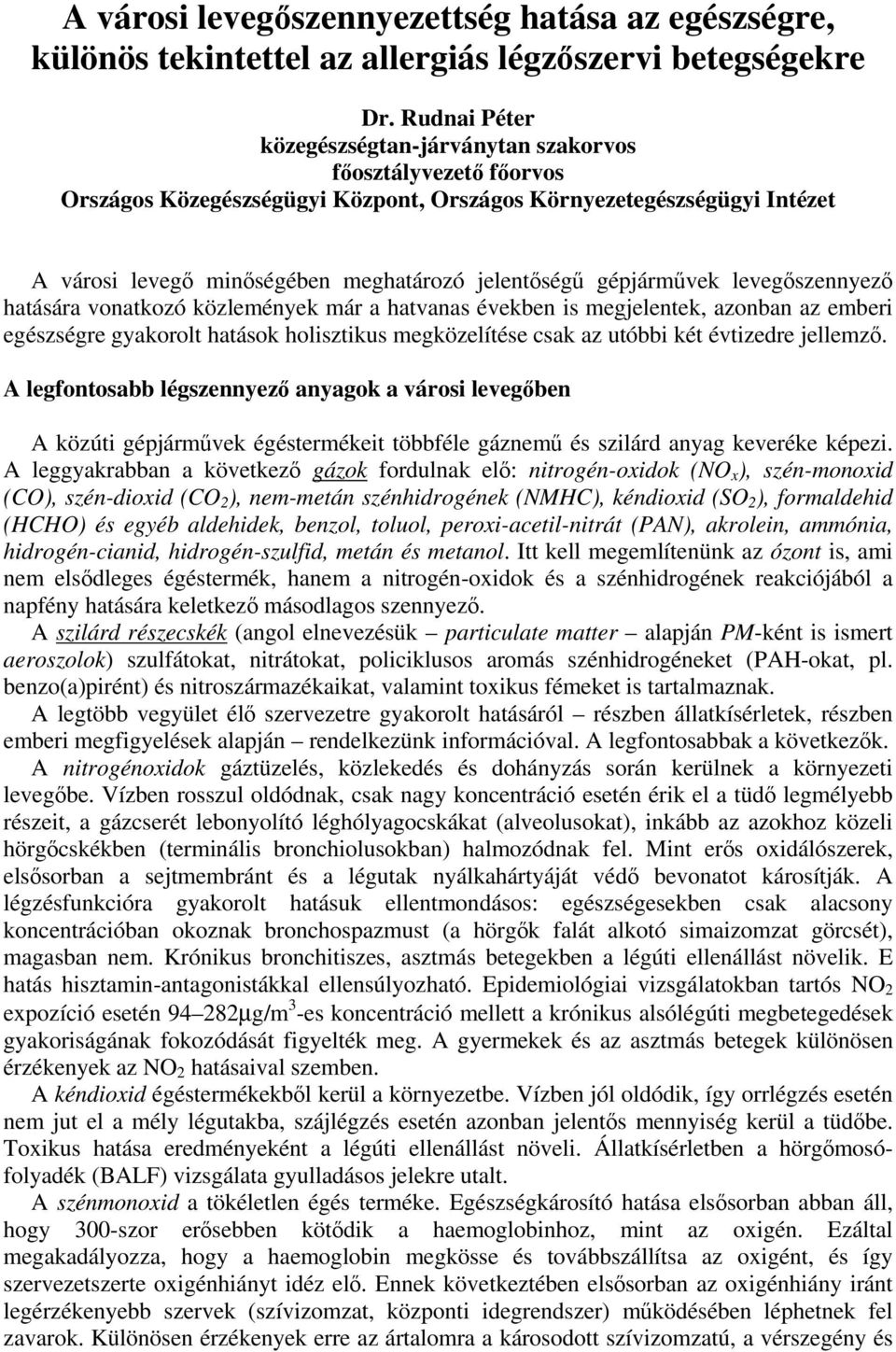 gépjárművek levegőszennyező hatására vonatkozó közlemények már a hatvanas években is megjelentek, azonban az emberi egészségre gyakorolt hatások holisztikus megközelítése csak az utóbbi két évtizedre