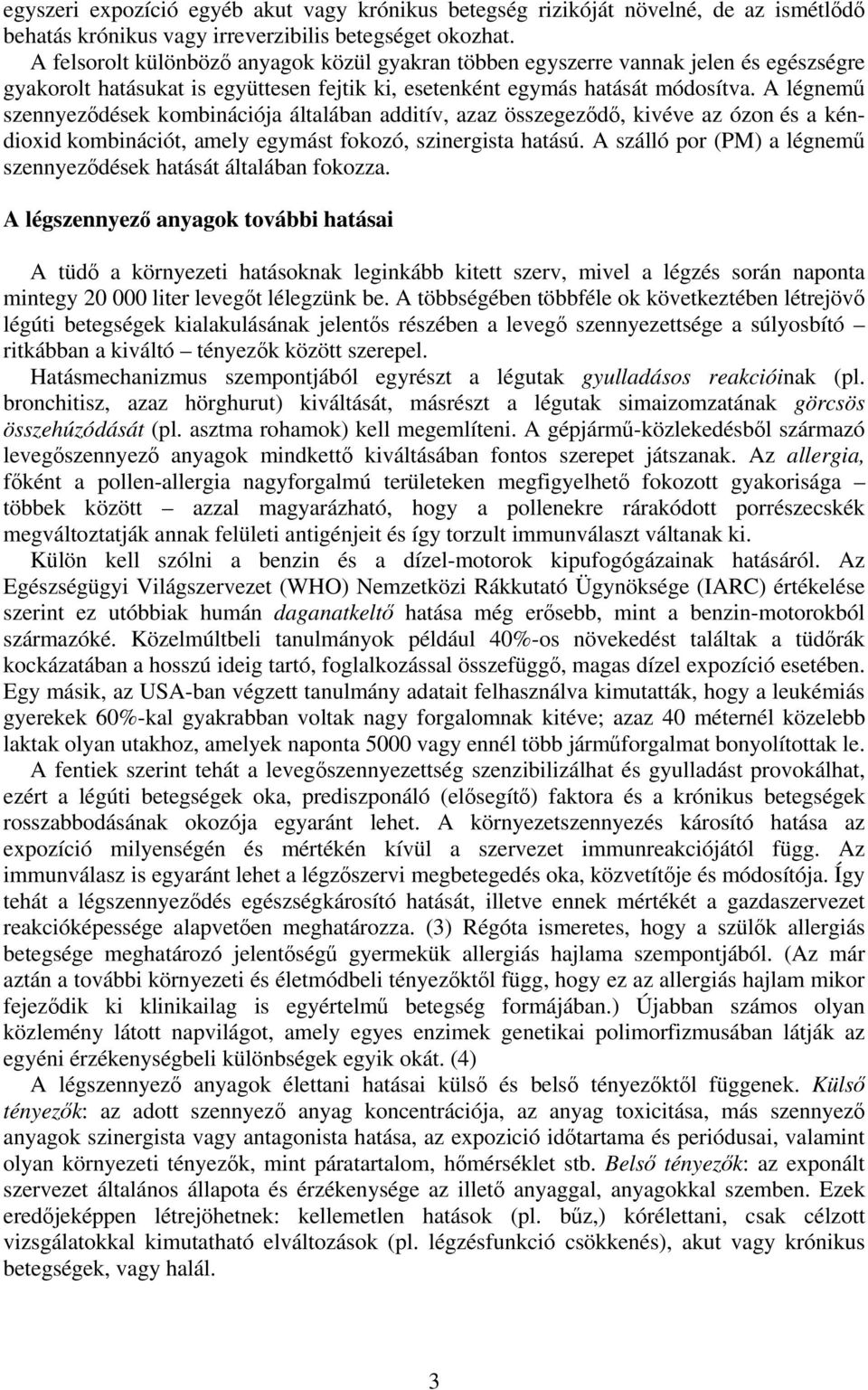 A légnemű szennyeződések kombinációja általában additív, azaz összegeződő, kivéve az ózon és a kéndioxid kombinációt, amely egymást fokozó, szinergista hatású.