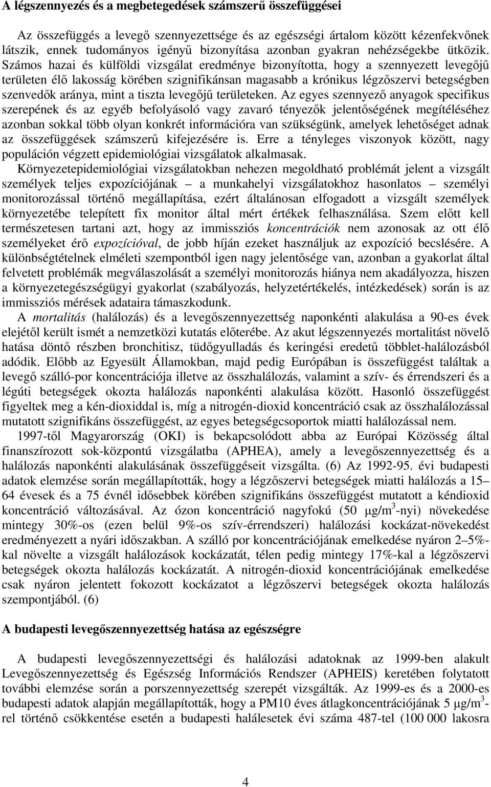 Számos hazai és külföldi vizsgálat eredménye bizonyította, hogy a szennyezett levegőjű területen élő lakosság körében szignifikánsan magasabb a krónikus légzőszervi betegségben szenvedők aránya, mint