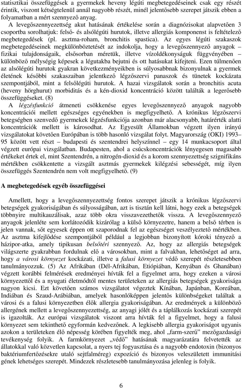 A levegőszennyezettség akut hatásának értékelése során a diagnózisokat alapvetően 3 csoportba sorolhatjuk: felső- és alsólégúti hurutok, illetve allergiás komponenst is feltételező megbetegedések (pl.