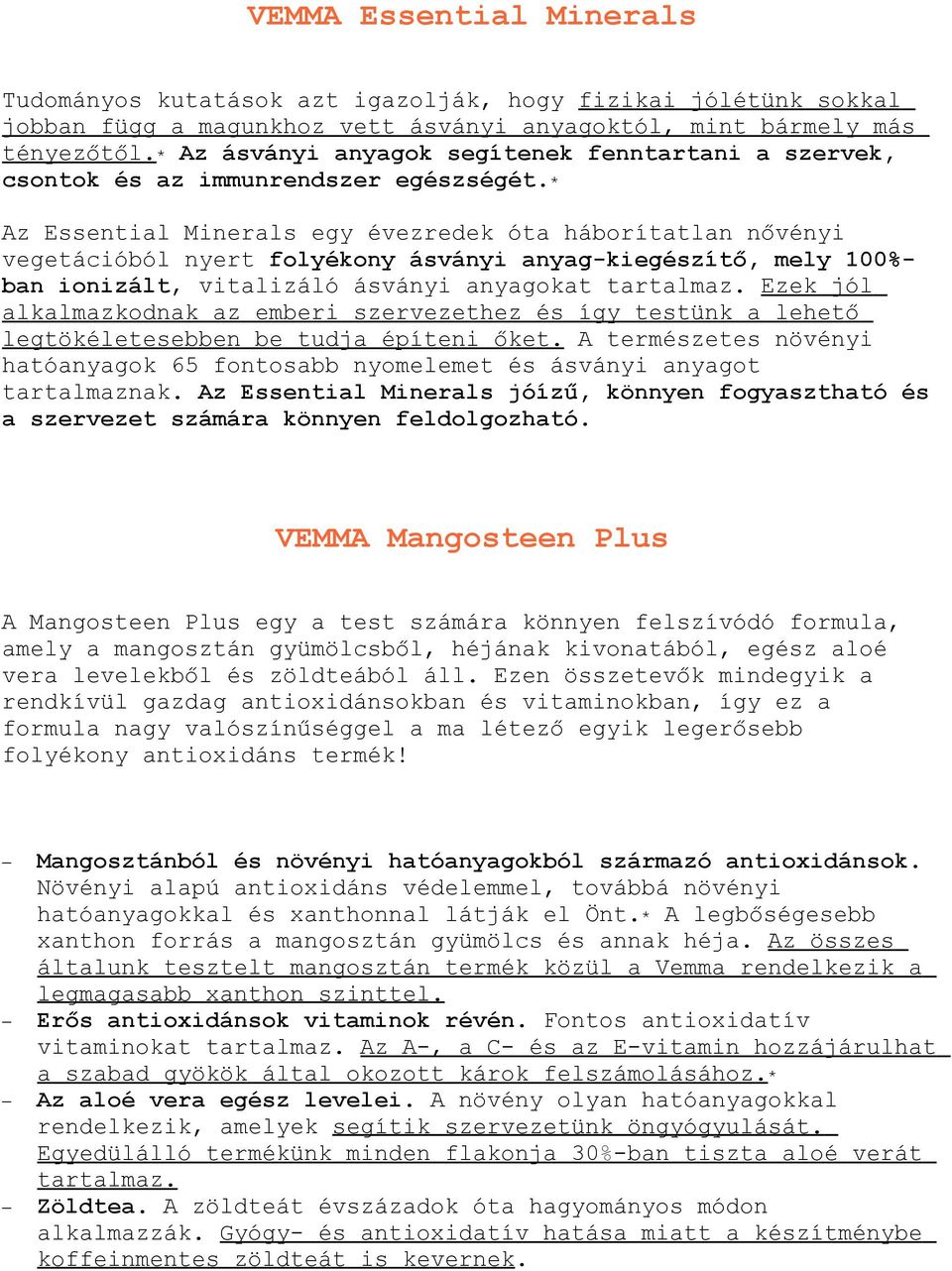 * Az Essential Minerals egy évezredek óta háborítatlan nővényi vegetációból nyert folyékony ásványi anyag-kiegészítő, mely 100%- ban ionizált, vitalizáló ásványi anyagokat tartalmaz.