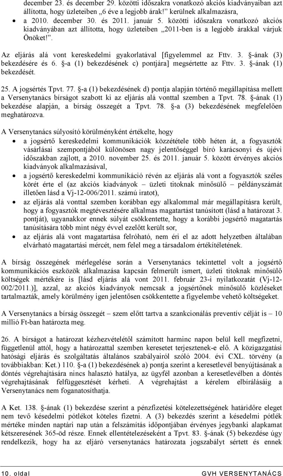 -ának (3) bekezdésére és 6. -a (1) bekezdésének c) pontjára] megsértette az Fttv. 3. -ának (1) bekezdését. 25. A jogsértés Tpvt. 77.