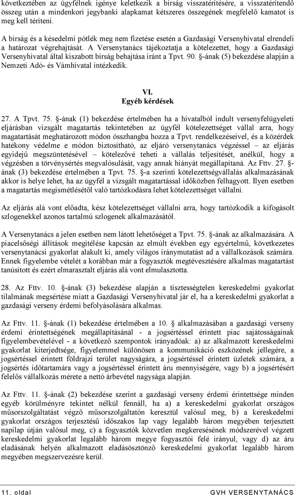 A Versenytanács tájékoztatja a kötelezettet, hogy a Gazdasági Versenyhivatal által kiszabott bírság behajtása iránt a Tpvt. 90. -ának (5) bekezdése alapján a Nemzeti Adó- és Vámhivatal intézkedik. VI.