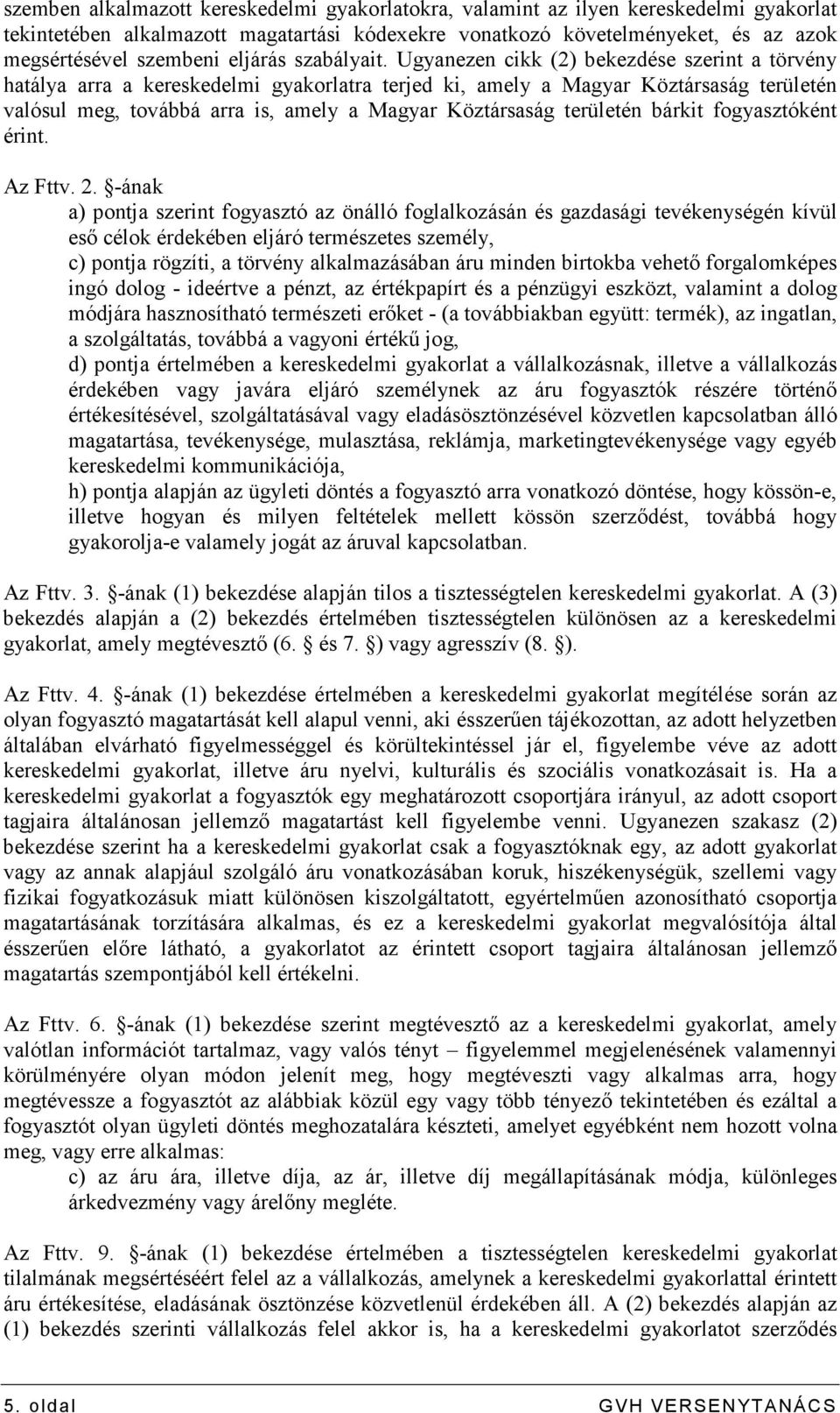 Ugyanezen cikk (2) bekezdése szerint a törvény hatálya arra a kereskedelmi gyakorlatra terjed ki, amely a Magyar Köztársaság területén valósul meg, továbbá arra is, amely a Magyar Köztársaság