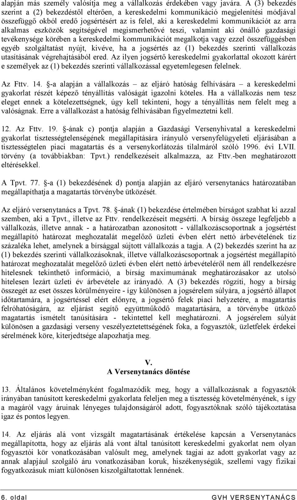 alkalmas eszközök segítségével megismerhetıvé teszi, valamint aki önálló gazdasági tevékenysége körében a kereskedelmi kommunikációt megalkotja vagy ezzel összefüggésben egyéb szolgáltatást nyújt,