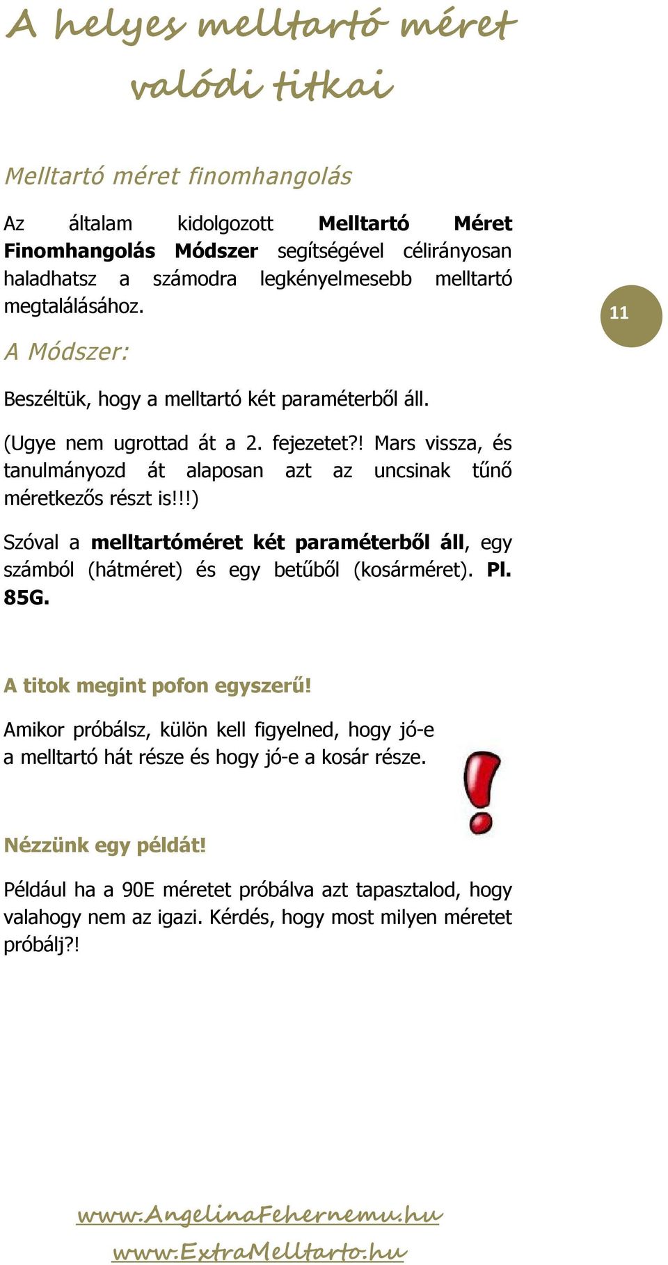 !!) Szóval a melltartóméret két paraméterből áll, egy számból (hátméret) és egy betűből (kosárméret). Pl. 85G. A titok megint pofon egyszerű!