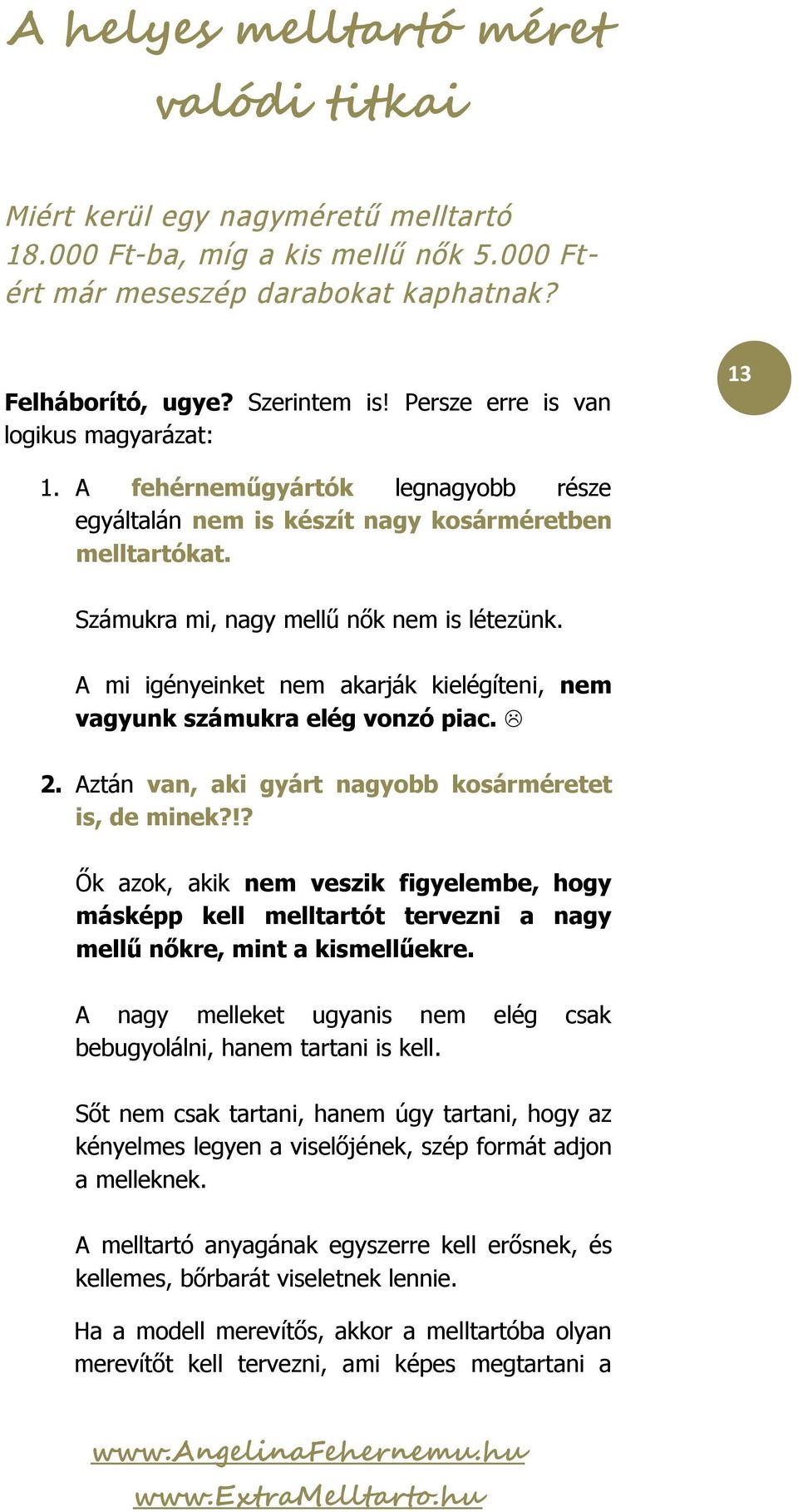 A mi igényeinket nem akarják kielégíteni, nem vagyunk számukra elég vonzó piac. 2. Aztán van, aki gyárt nagyobb kosárméretet is, de minek?