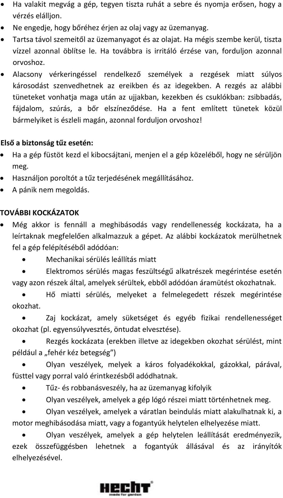 Alacsony vérkeringéssel rendelkező személyek a rezgések miatt súlyos károsodást szenvedhetnek az ereikben és az idegekben.