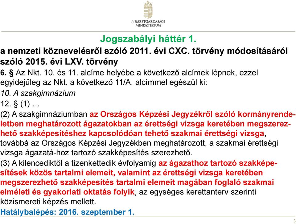 (1) (2) A szakgimnáziumban az Országos Képzési Jegyzékről szóló kormányrendeletben meghatározott ágazatokban az érettségi vizsga keretében megszerezhető szakképesítéshez kapcsolódóan tehető szakmai