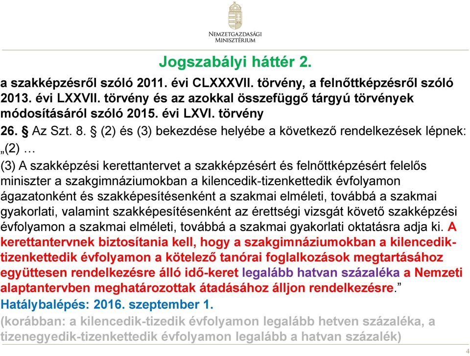 (2) és (3) bekezdése helyébe a következő rendelkezések lépnek: (2) (3) A szakképzési kerettantervet a szakképzésért és felnőttképzésért felelős miniszter a szakgimnáziumokban a