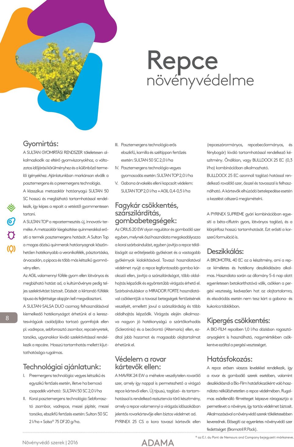 rendelkező ké- kalmazkodik az eltérő gyomviszonyokhoz, a válto- esetén: SULTAN 50 SC 2,0 l/ha szítmény. Önállóan, vagy BULLDOCK 25 EC (0,3 zatos időjárási körülményhez és a különböző terme- IV.