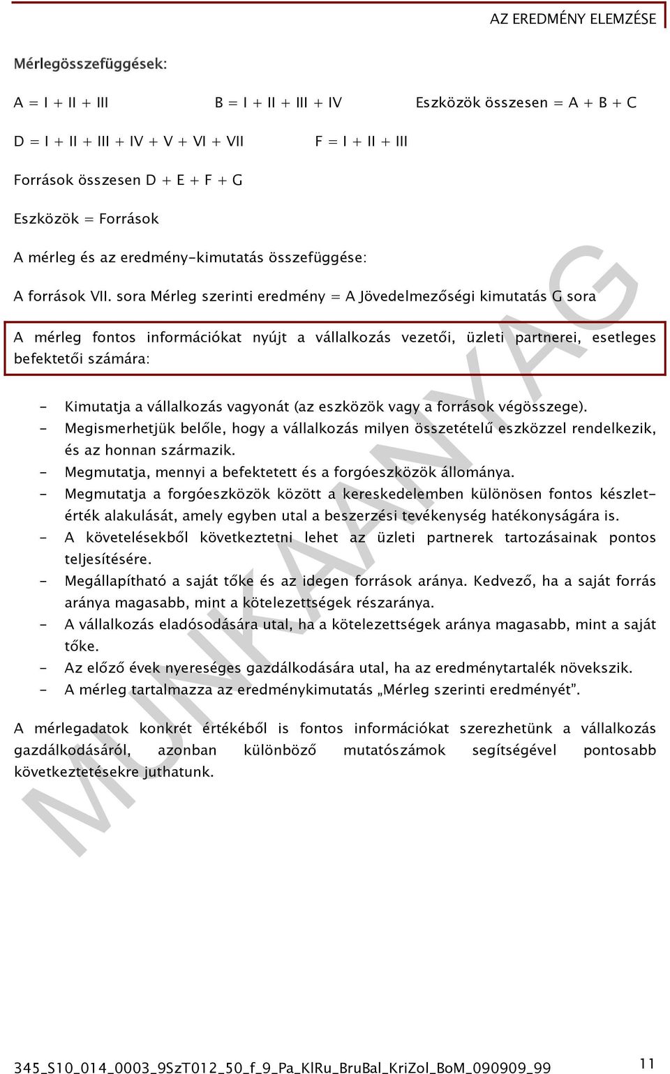 sora Mérleg szerinti eredmény = A Jövedelmezőségi kimutatás G sora A mérleg fontos információkat nyújt a vállalkozás vezetői, üzleti partnerei, esetleges befektetői számára: - Kimutatja a vállalkozás