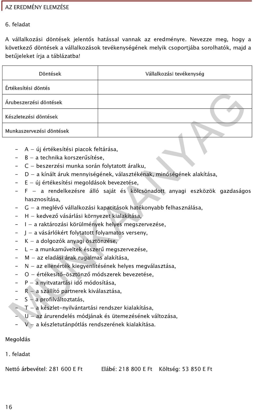 Döntések Vállalkozási tevékenység Értékesítési döntés Árubeszerzési döntések Készletezési döntések Munkaszervezési döntések - A új értékesítési piacok feltárása, - B a technika korszerűsítése, - C