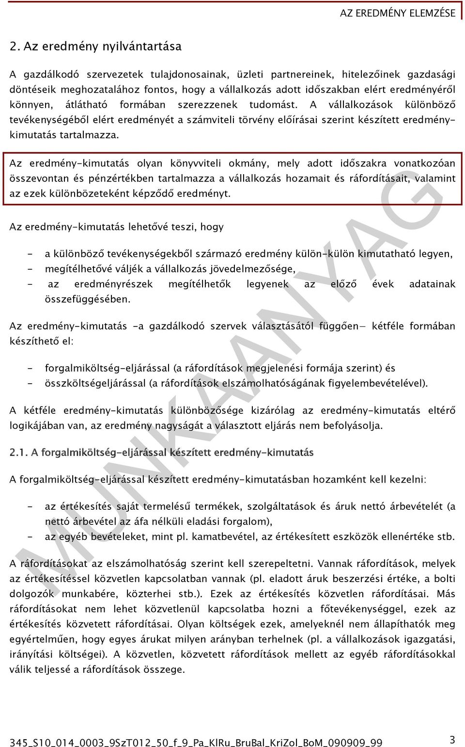 A vállalkozások különböző tevékenységéből elért eredményét a számviteli törvény előírásai szerint készített eredménykimutatás tartalmazza.