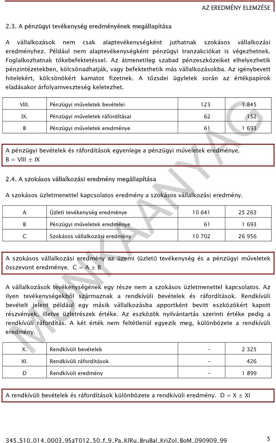 Az átmenetileg szabad pénzeszközeiket elhelyezhetik pénzintézetekben, kölcsönadhatják, vagy befektethetik más vállalkozásokba. Az igénybevett hitelekért, kölcsönökért kamatot fizetnek.