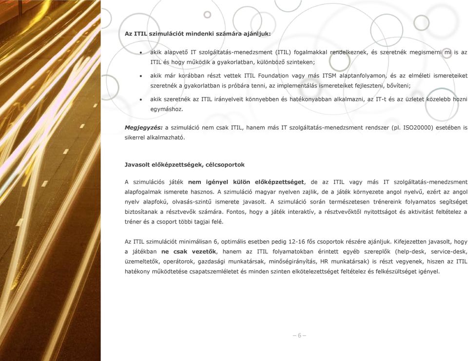 fejleszteni, bővíteni; akik szeretnék az ITIL irányelveit könnyebben és hatékonyabban alkalmazni, az IT-t és az üzletet közelebb hozni egymáshoz.