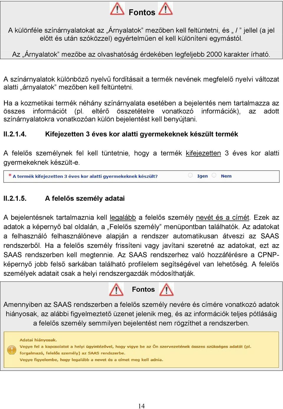 A színárnyalatok különböző nyelvű fordításait a termék nevének megfelelő nyelvi változat alatti árnyalatok mezőben kell feltüntetni.